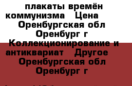 плакаты времён коммунизма › Цена ­ 100 - Оренбургская обл., Оренбург г. Коллекционирование и антиквариат » Другое   . Оренбургская обл.,Оренбург г.